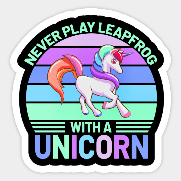 Never Play Leapfrog With A Unicorn Unicorn Sticker TeePublic